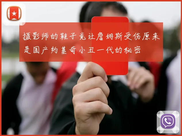 摄影师的鞋子竟让詹姆斯受伤原来是国产约基奇小丑一代的秘密